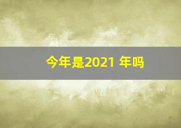 今年是2021 年吗